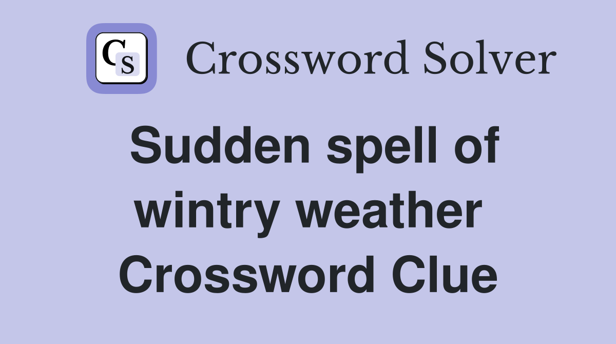 Sudden spell of wintry weather Crossword Clue
