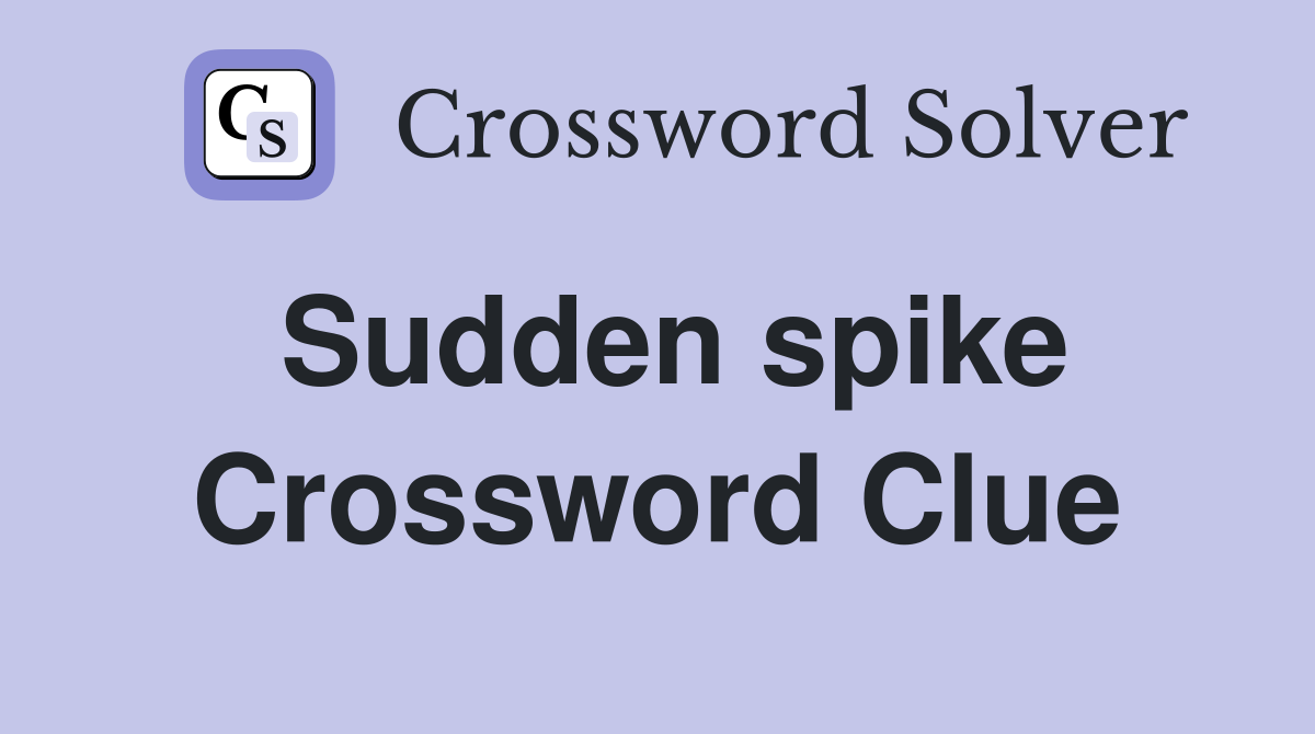 Sudden spike Crossword Clue