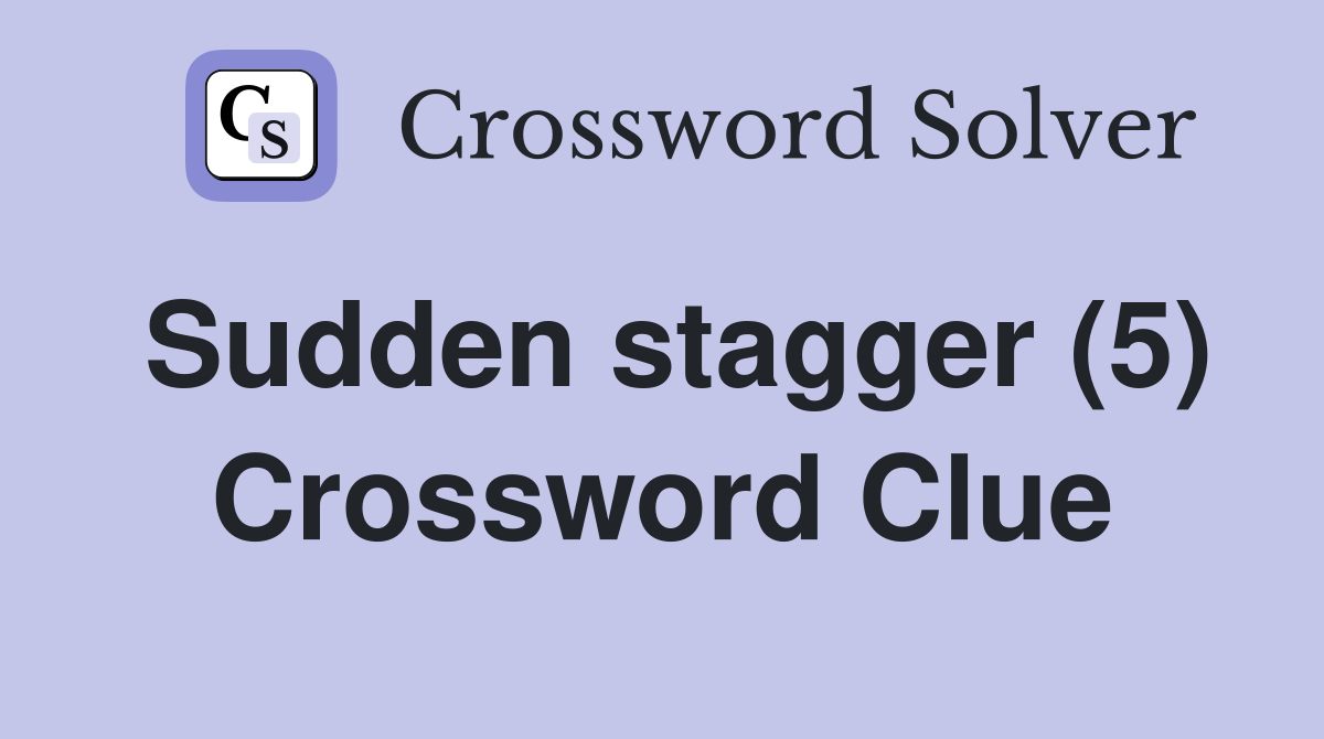 Sudden stagger (5) Crossword Clue