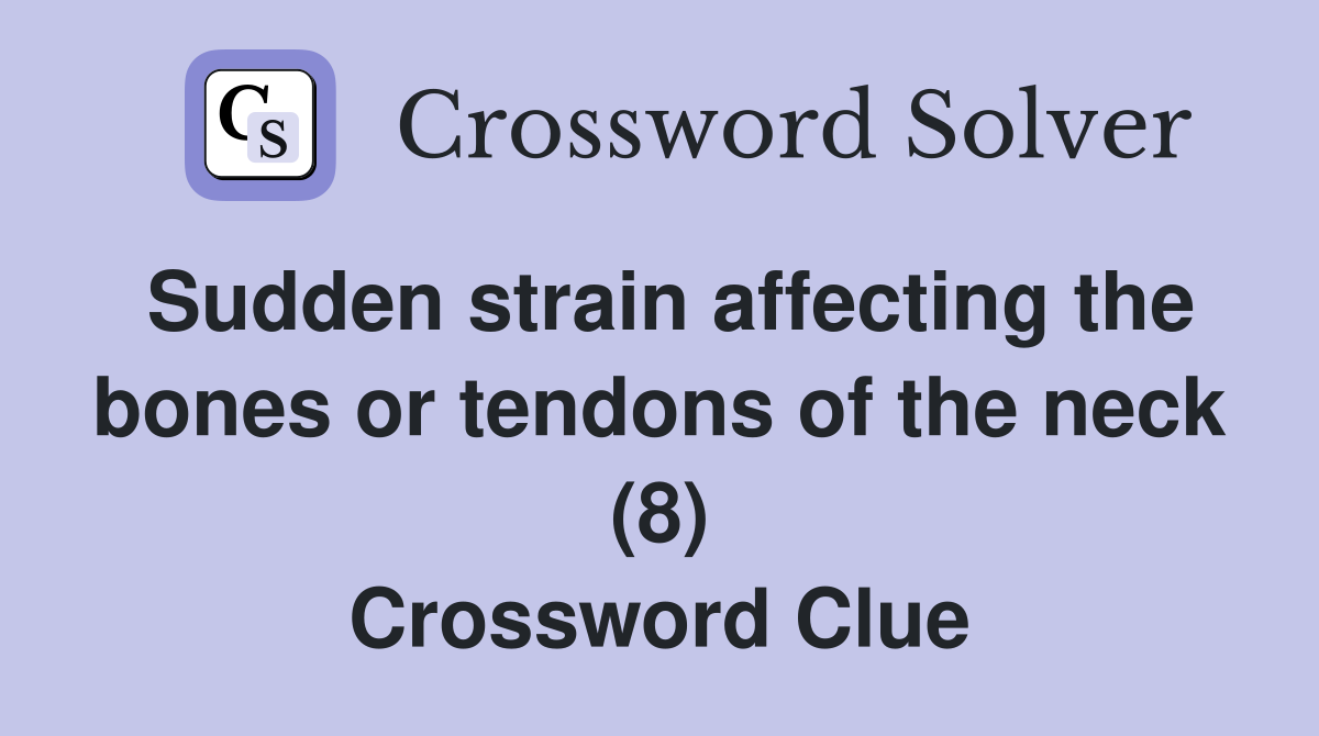 Sudden strain affecting the bones or tendons of the neck (8) Crossword Clue