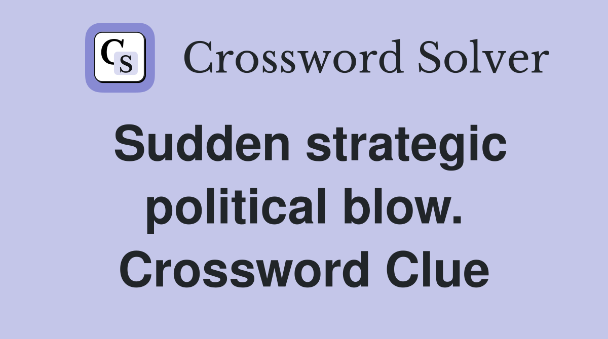 Sudden strategic political blow. Crossword Clue