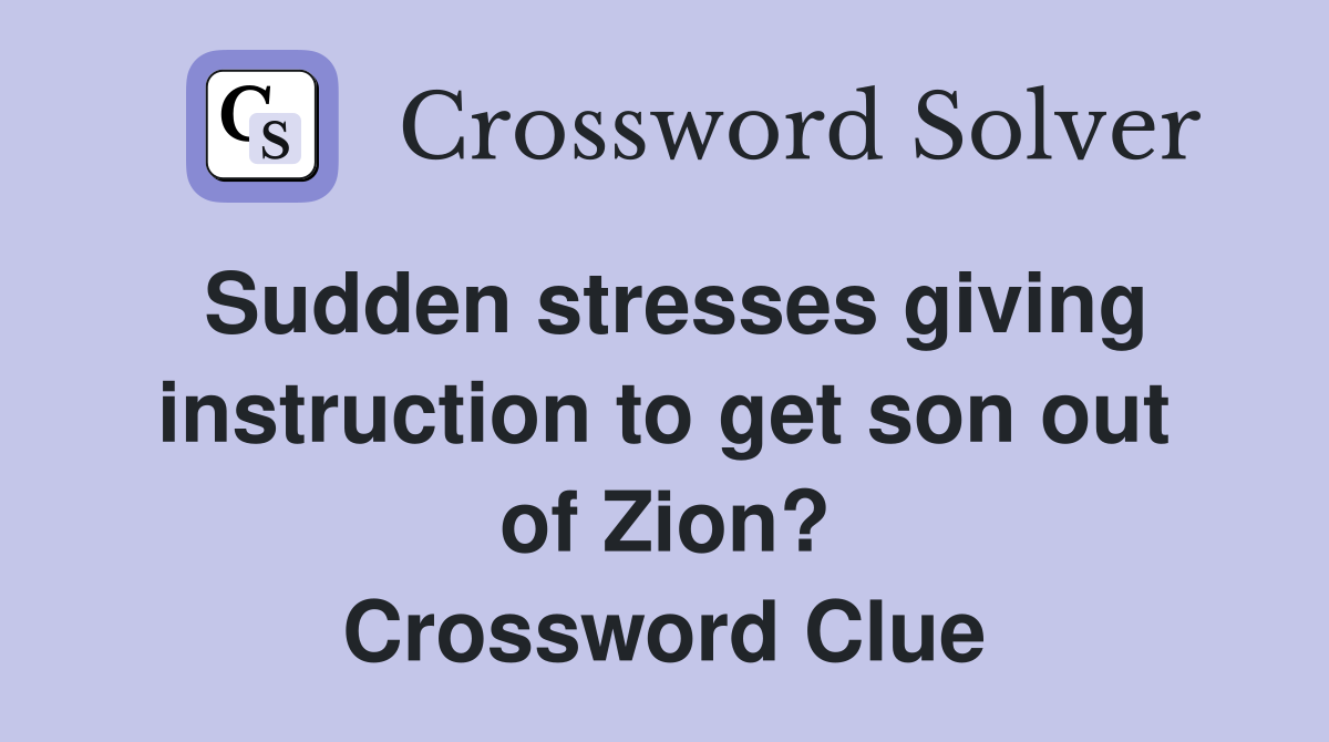 Sudden stresses giving instruction to get son out of Zion? Crossword Clue