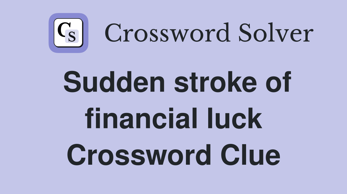 Sudden stroke of financial luck Crossword Clue