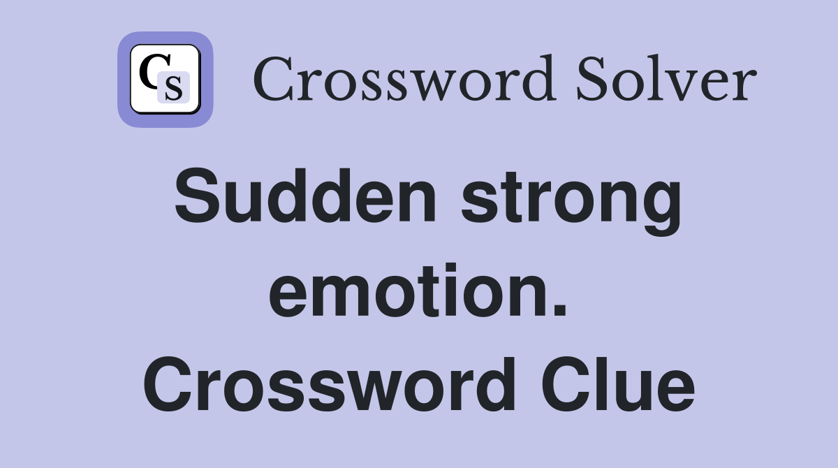 Sudden strong emotion. Crossword Clue