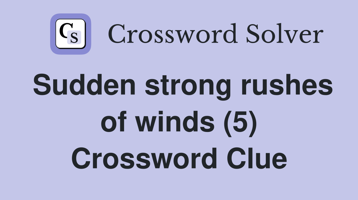 Sudden strong rushes of winds (5) Crossword Clue