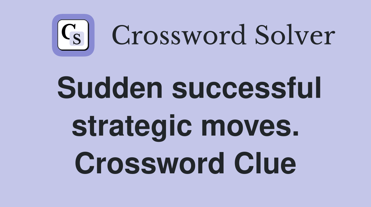 Sudden successful strategic moves. Crossword Clue