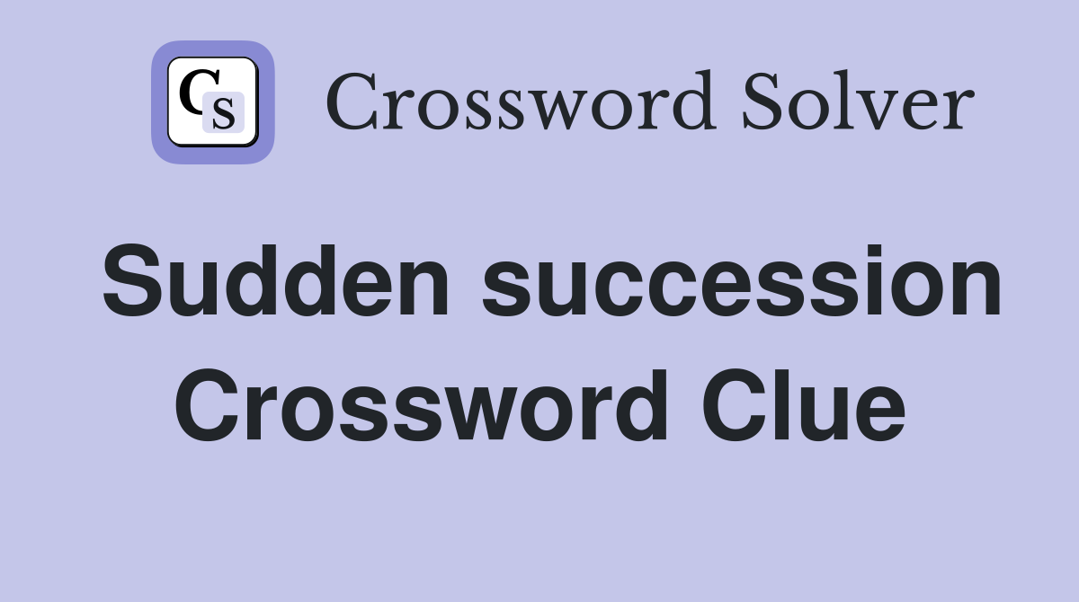Sudden succession Crossword Clue