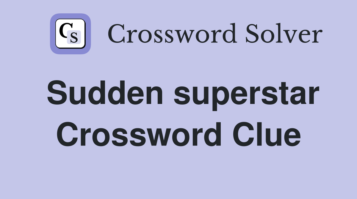 Sudden superstar Crossword Clue