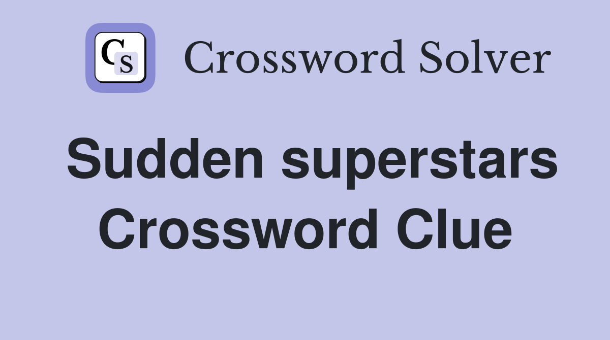 Sudden superstars Crossword Clue