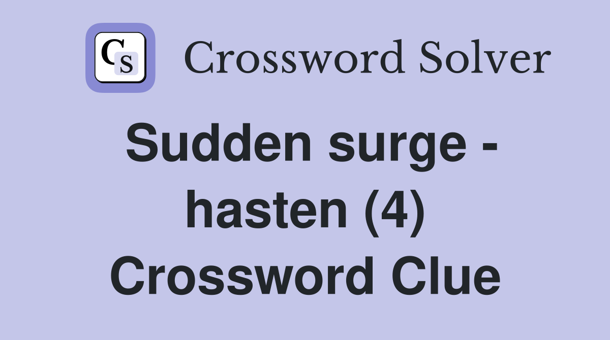 Sudden surge - hasten (4) Crossword Clue