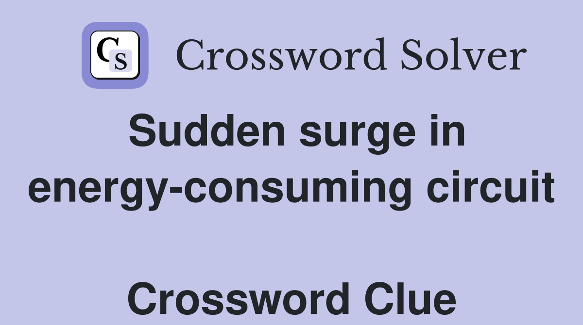 Sudden surge in energy-consuming circuit  Crossword Clue
