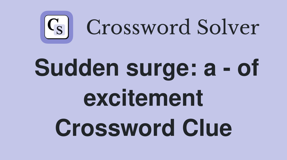 Sudden surge: a - of excitement Crossword Clue