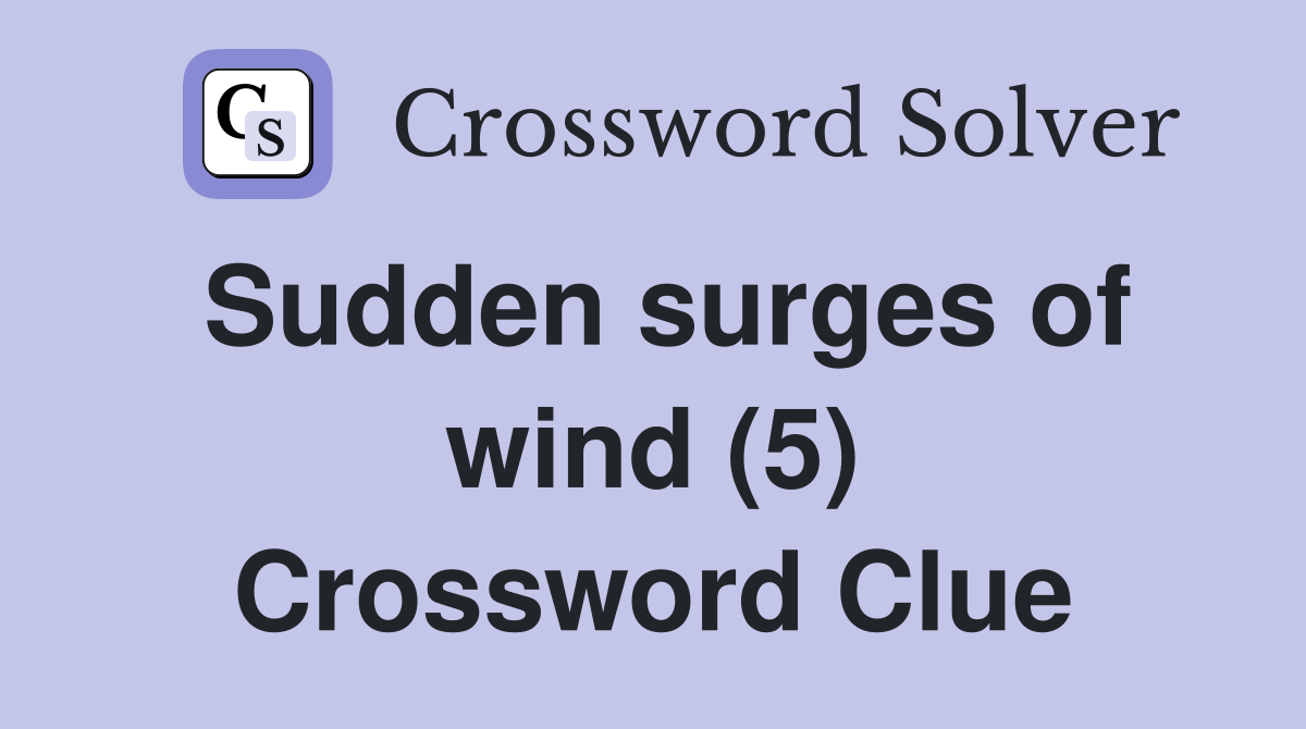 Sudden surges of wind (5) Crossword Clue