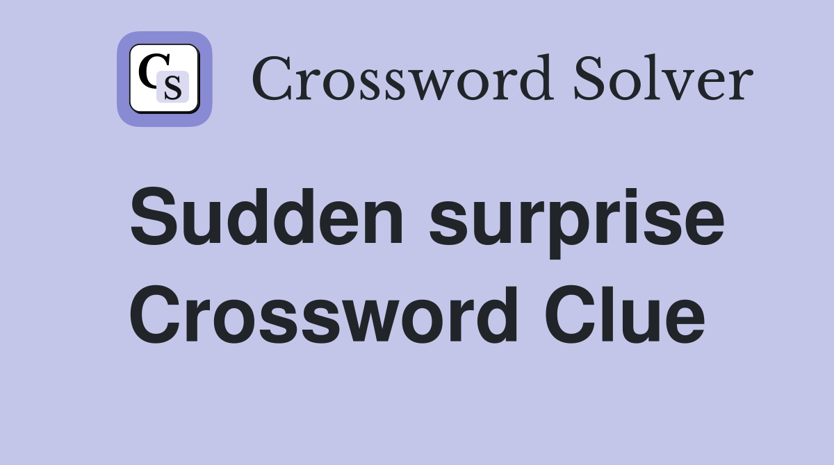 Sudden surprise Crossword Clue