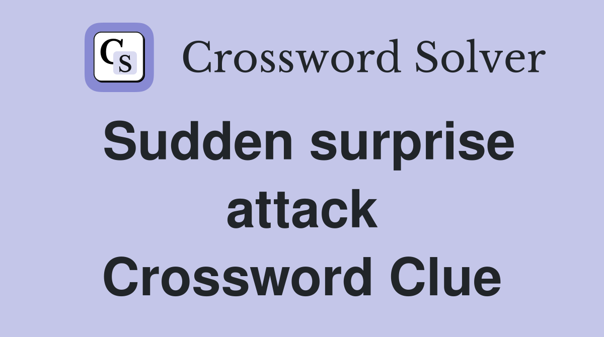 Sudden surprise attack Crossword Clue