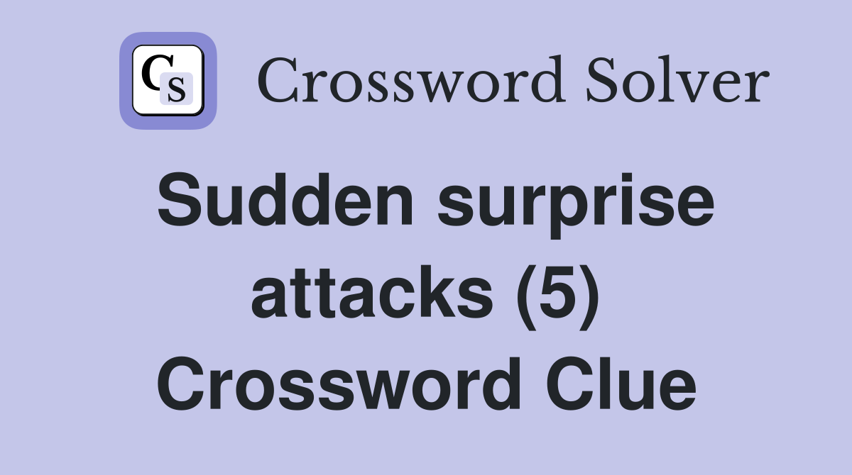 Sudden surprise attacks (5) Crossword Clue
