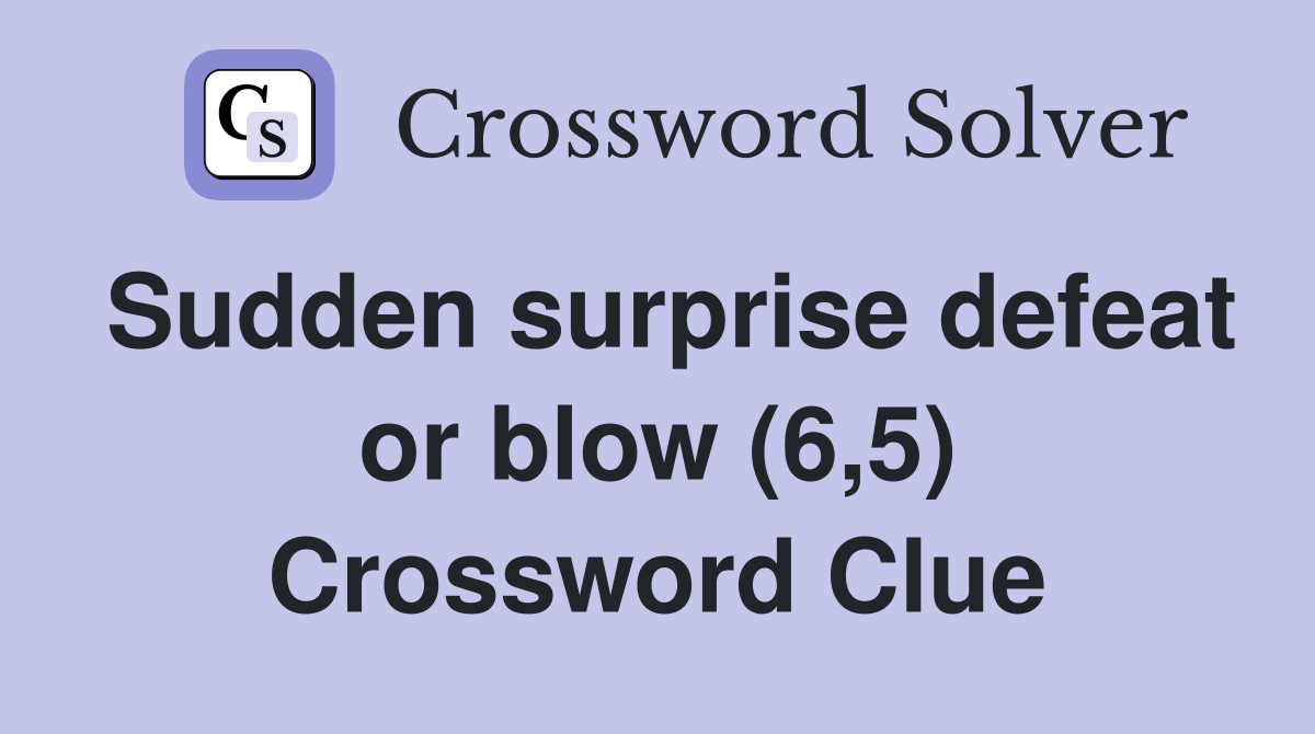Sudden surprise defeat or blow (6,5) Crossword Clue