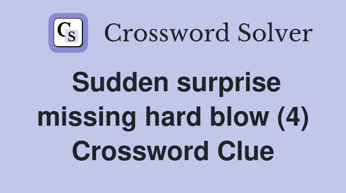 Sudden surprise missing hard blow (4) Crossword Clue