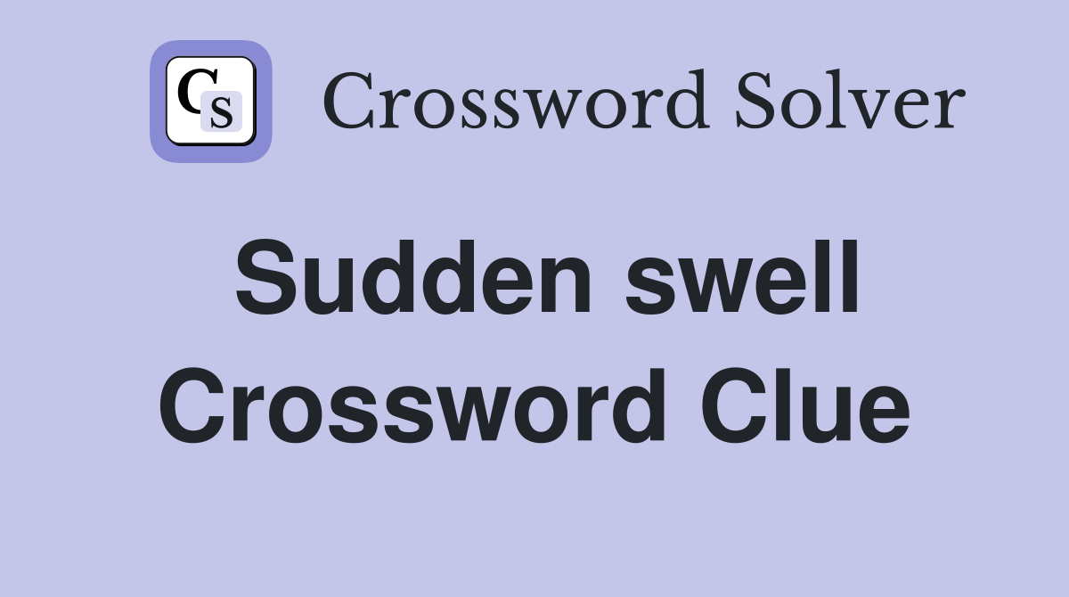 Sudden swell Crossword Clue
