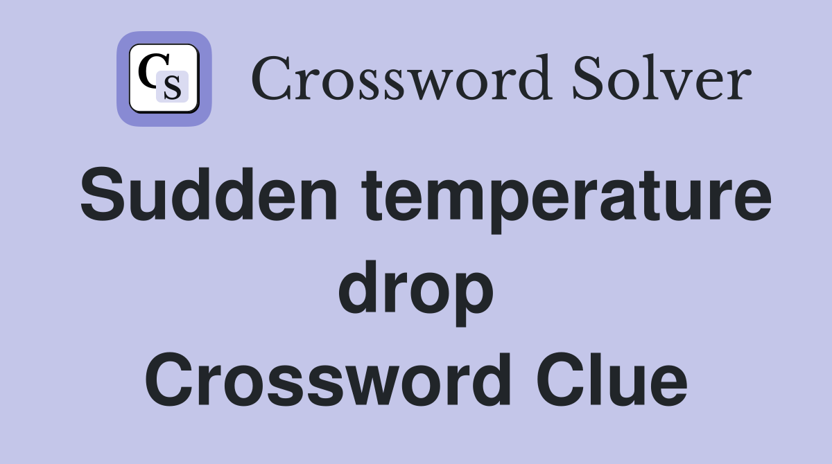 Sudden temperature drop Crossword Clue