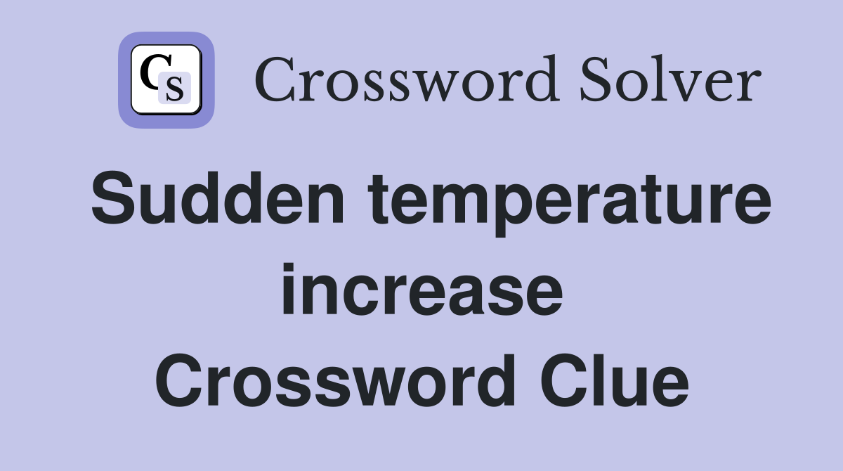 Sudden temperature increase Crossword Clue