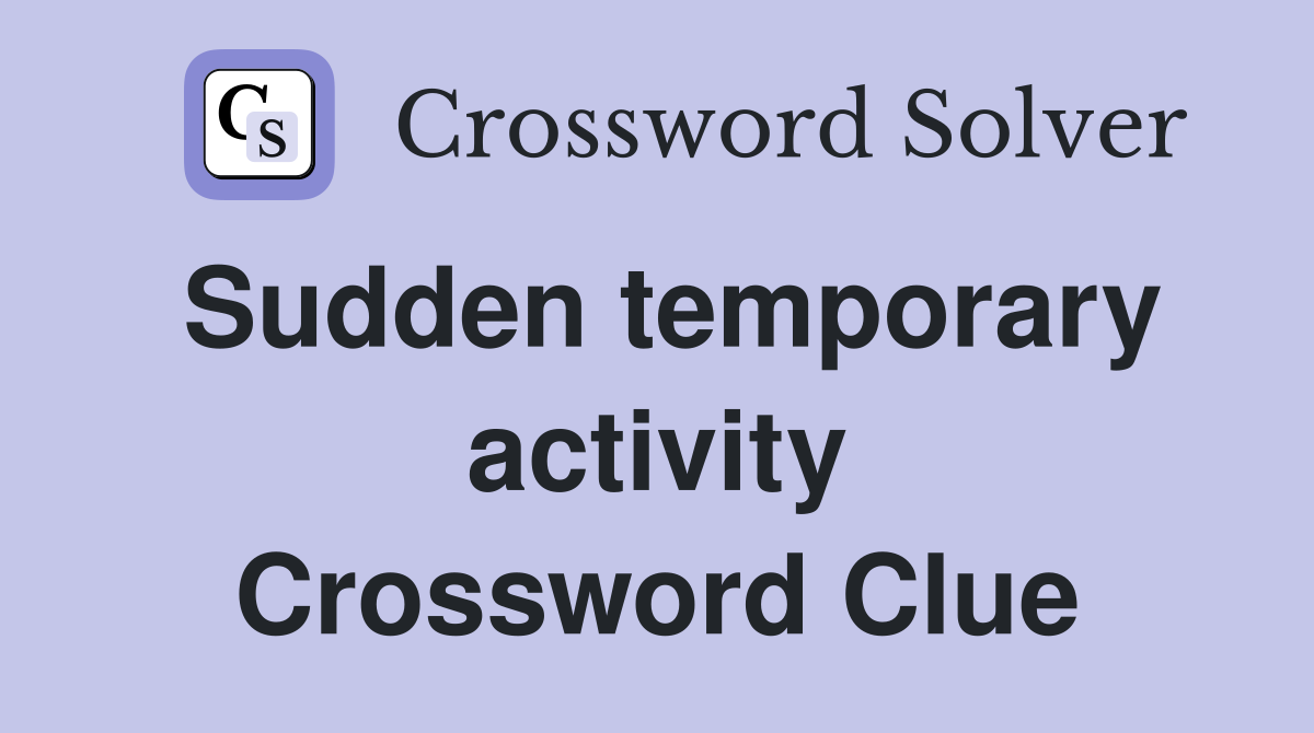Sudden temporary activity Crossword Clue