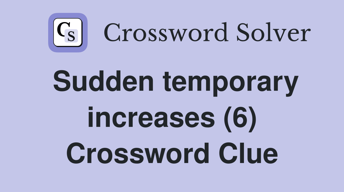 Sudden temporary increases (6) Crossword Clue