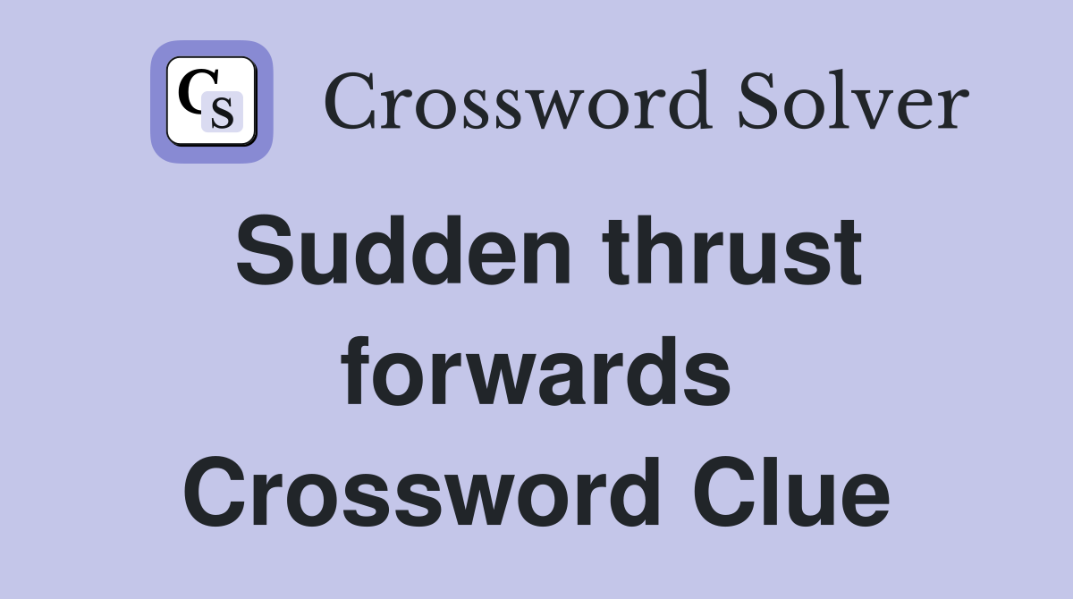 Sudden thrust forwards Crossword Clue