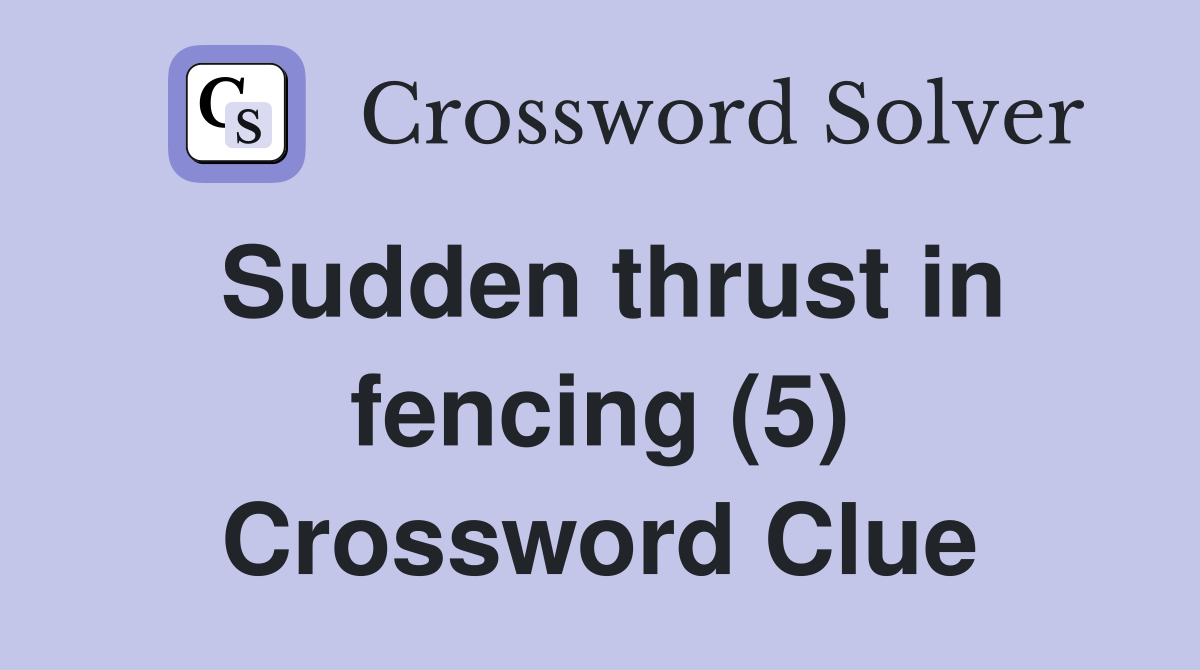 Sudden thrust in fencing (5) Crossword Clue
