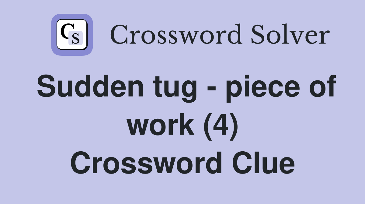 Sudden tug - piece of work (4) Crossword Clue