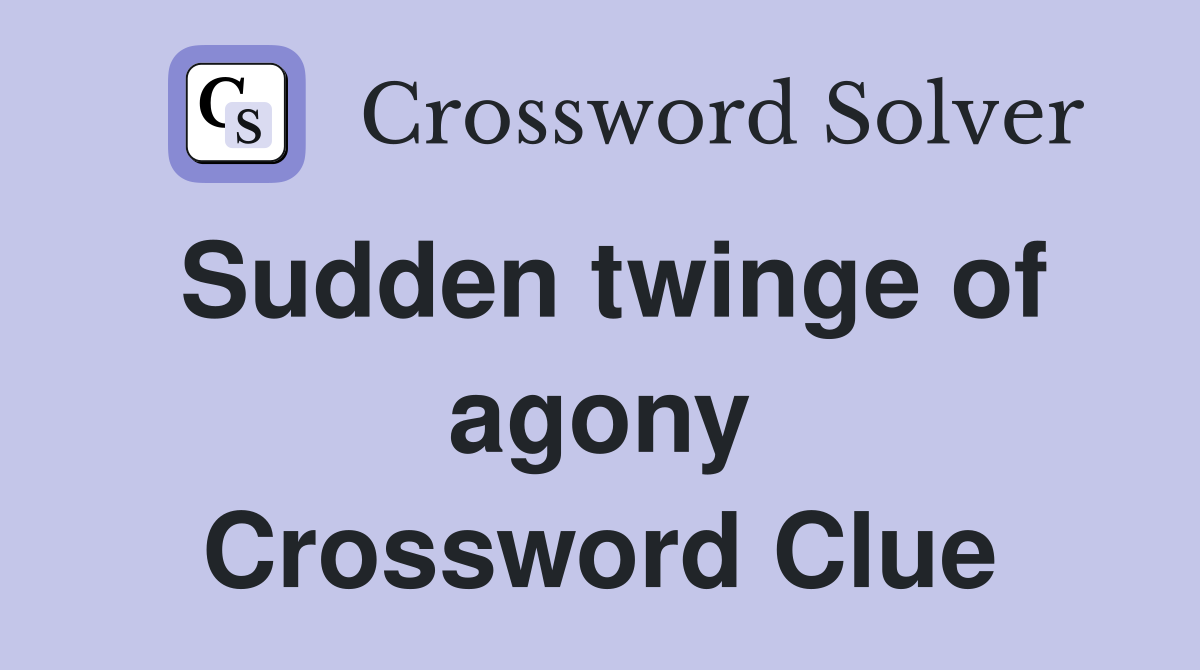 Sudden twinge of agony Crossword Clue