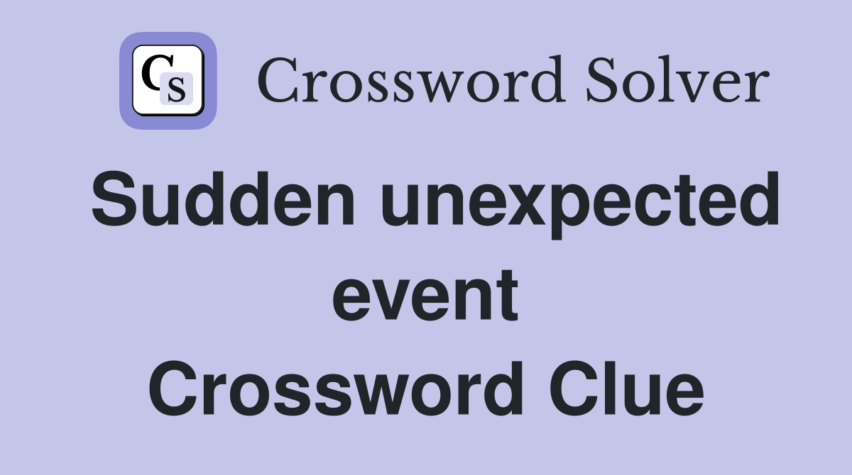 Sudden unexpected event Crossword Clue
