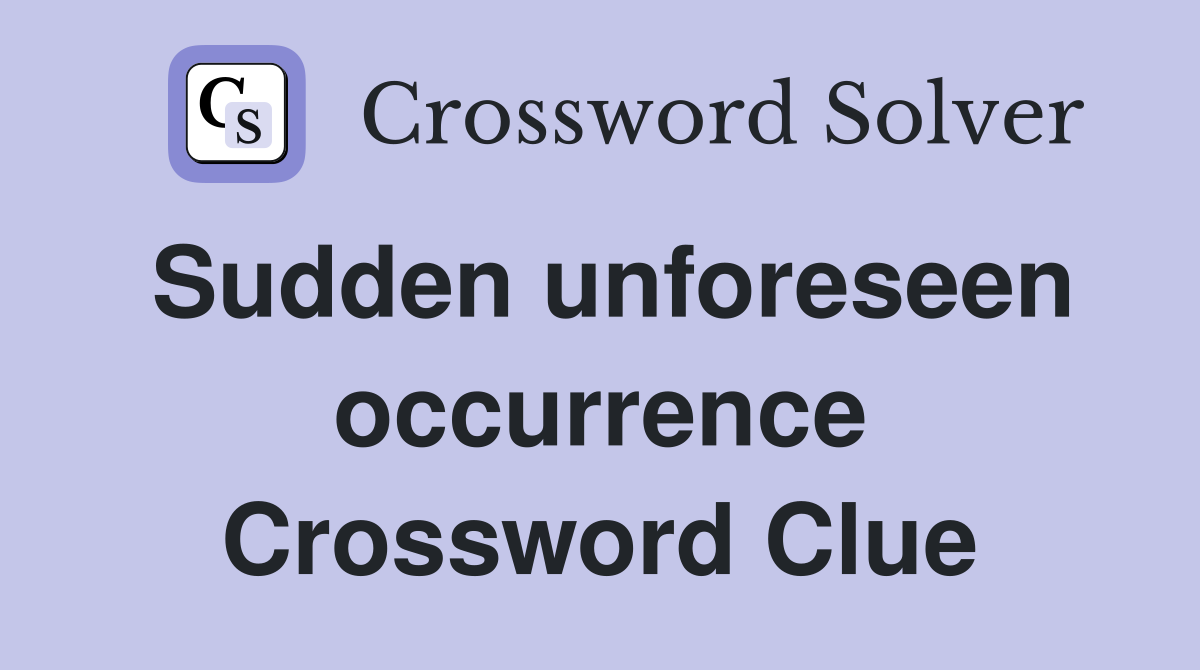 Sudden unforeseen occurrence Crossword Clue
