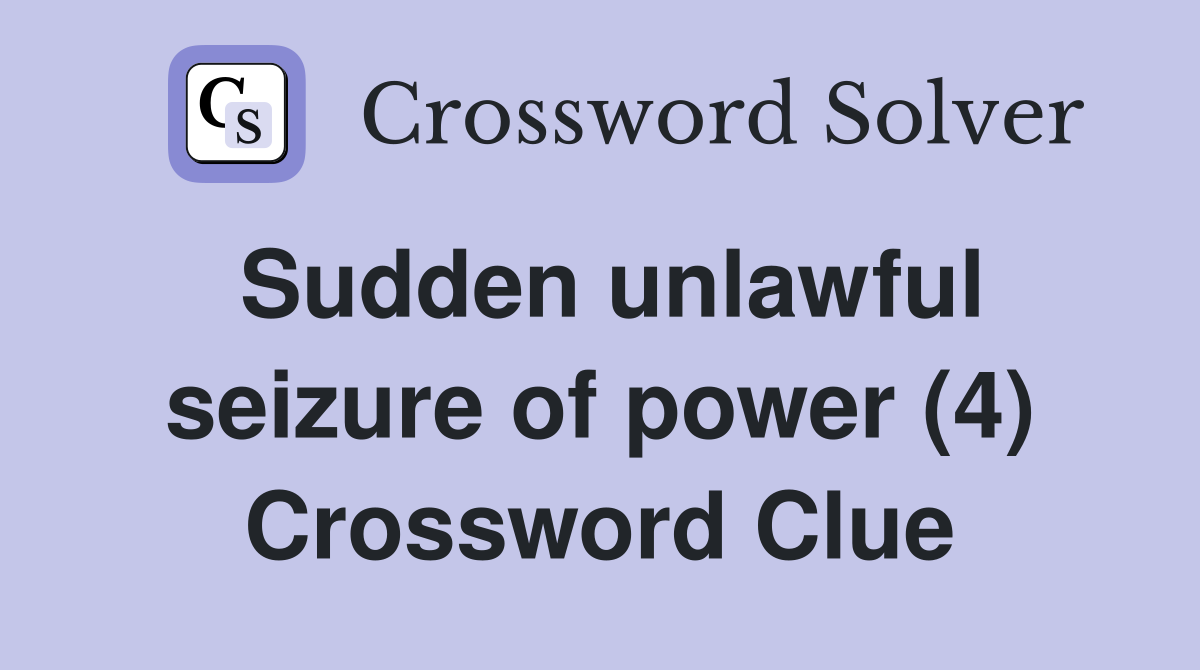 Sudden unlawful seizure of power (4) Crossword Clue