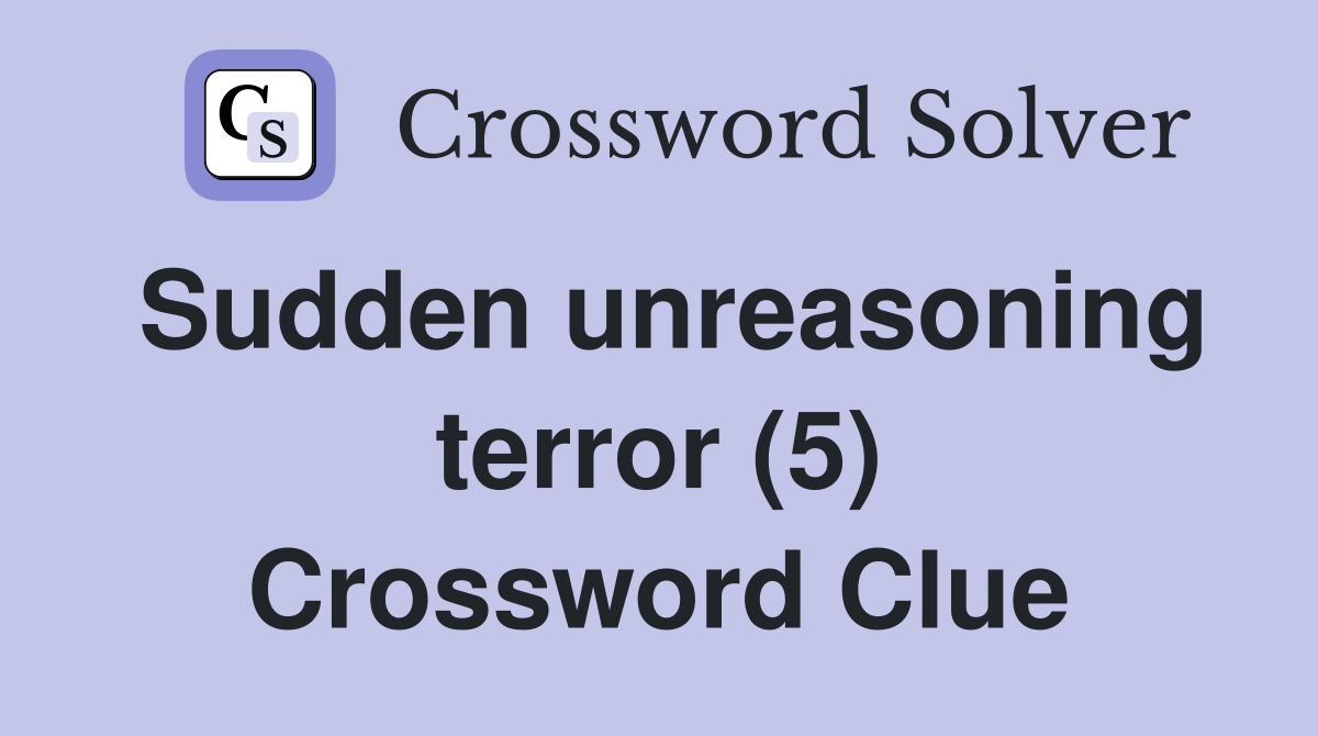 Sudden unreasoning terror (5) Crossword Clue