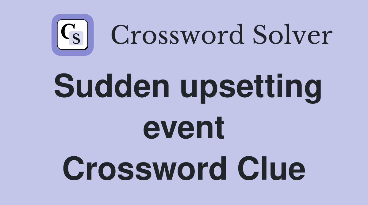Sudden upsetting event Crossword Clue
