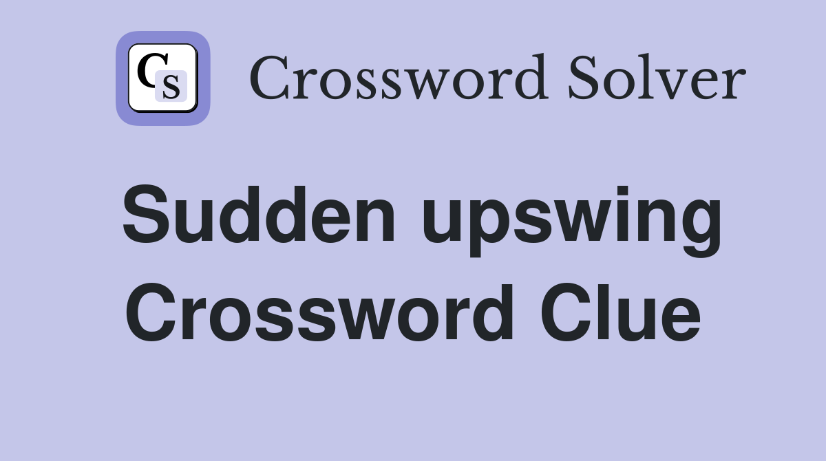 Sudden upswing Crossword Clue