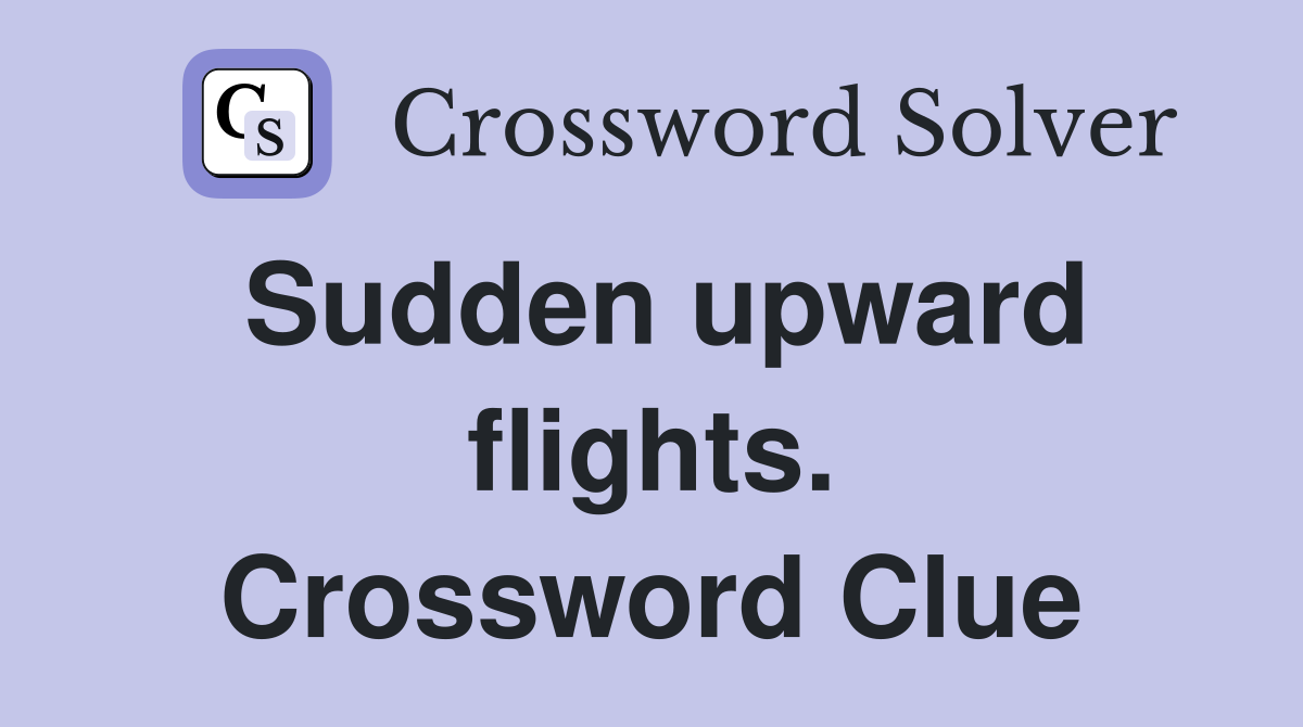 Sudden upward flights. Crossword Clue