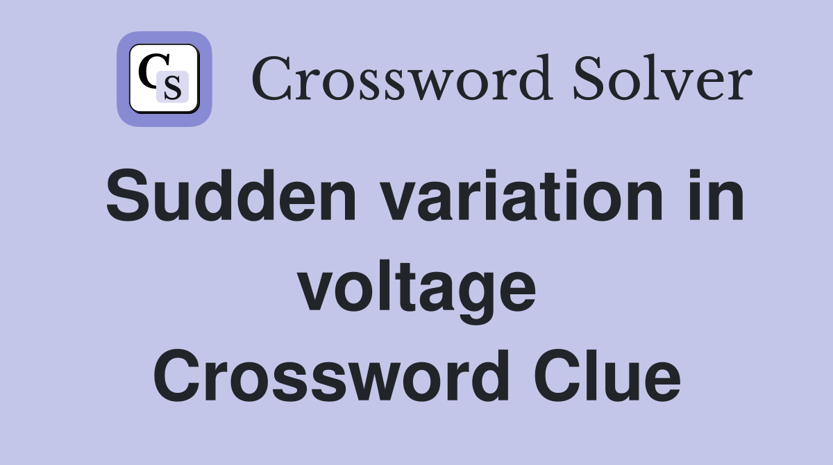Sudden variation in voltage Crossword Clue