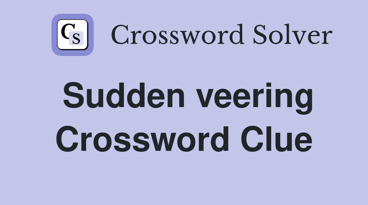 Sudden veering Crossword Clue