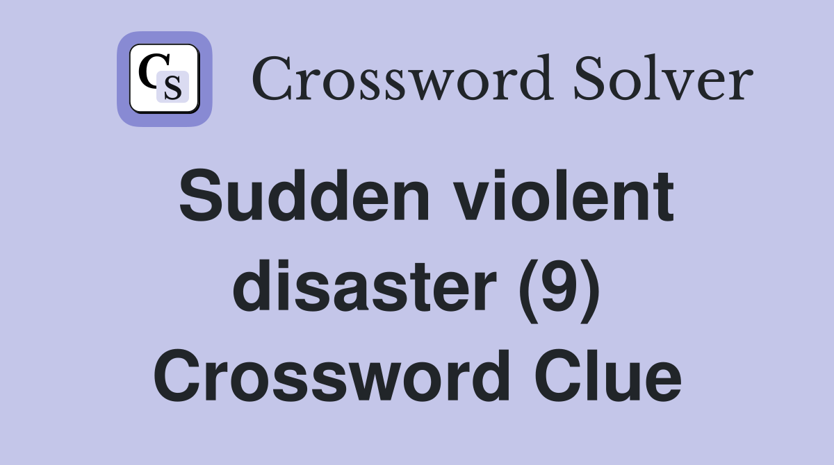 Sudden violent disaster (9) Crossword Clue