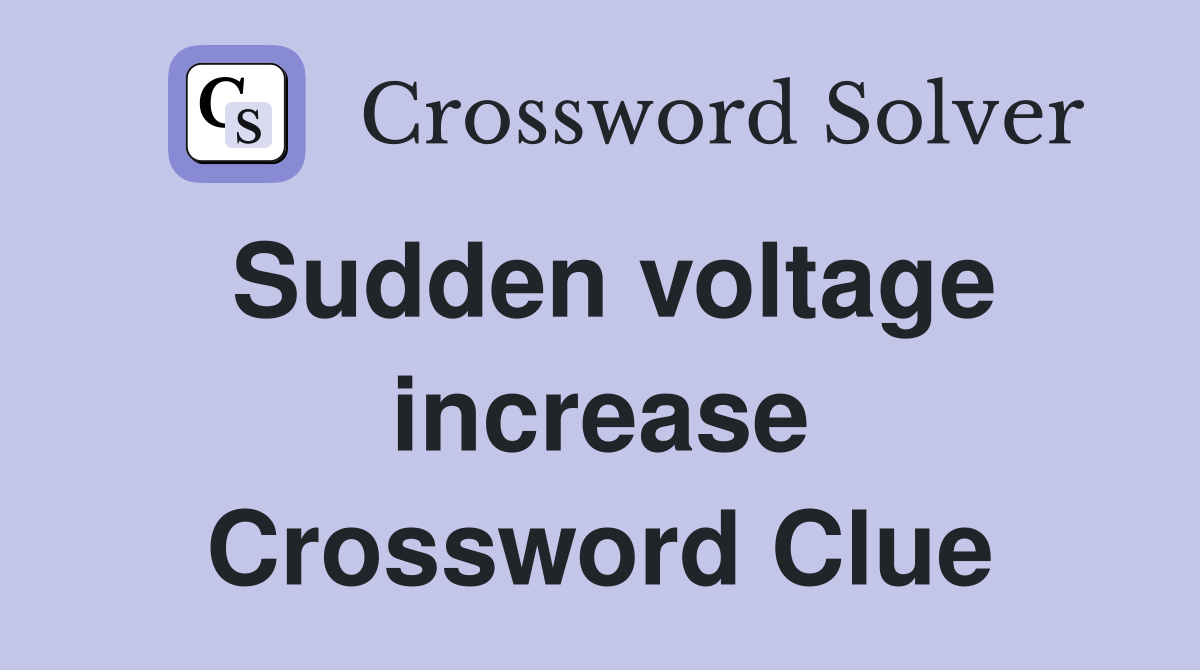 Sudden voltage increase Crossword Clue