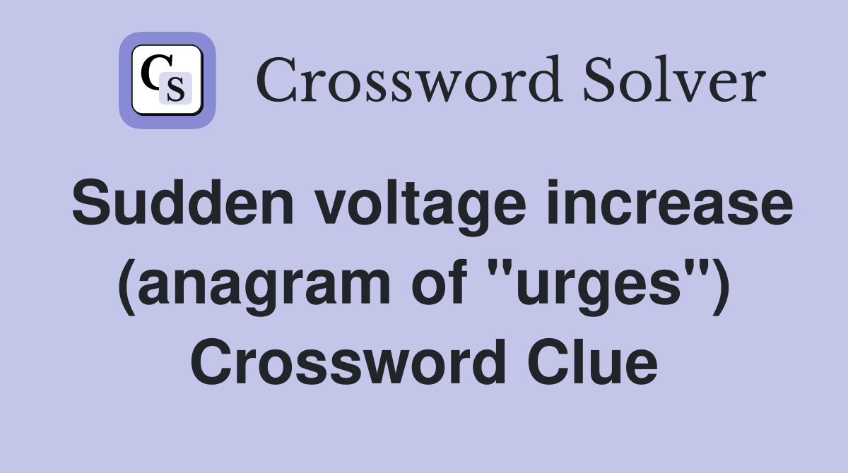 Sudden voltage increase (anagram of &quot;urges&quot;) Crossword Clue