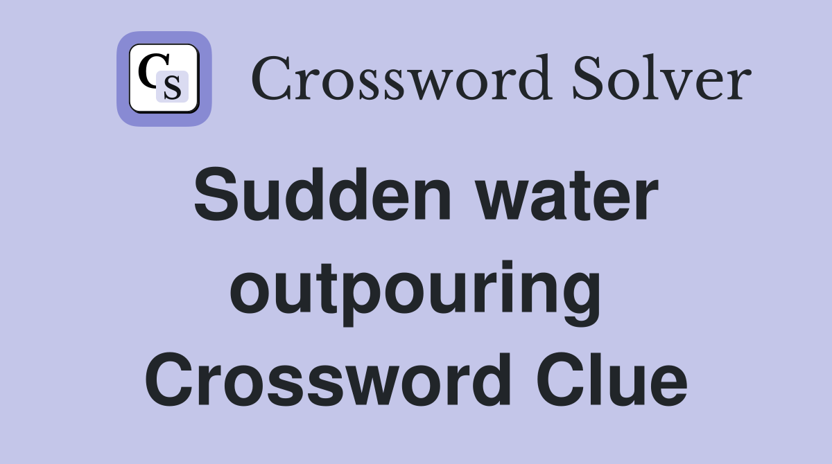 Sudden water outpouring Crossword Clue