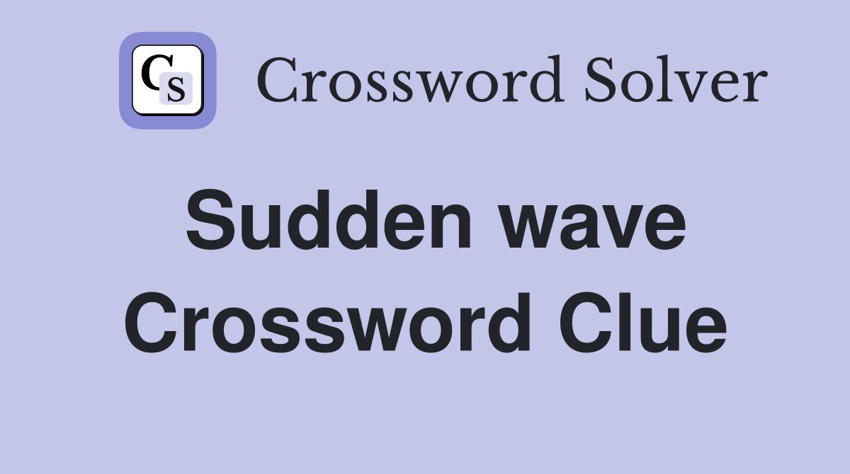 Sudden wave Crossword Clue