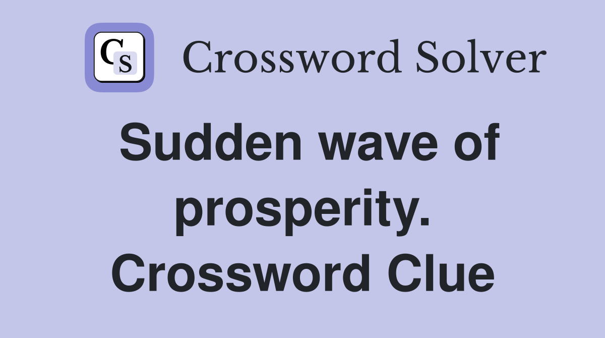 Sudden wave of prosperity. Crossword Clue