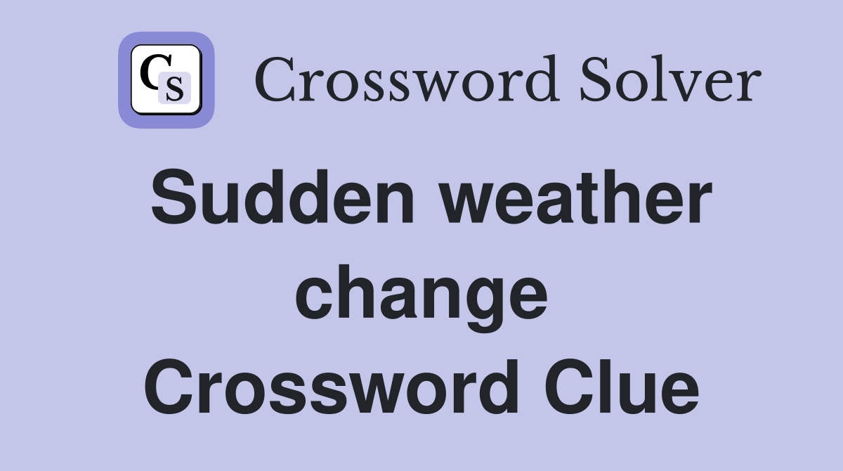 Sudden weather change Crossword Clue