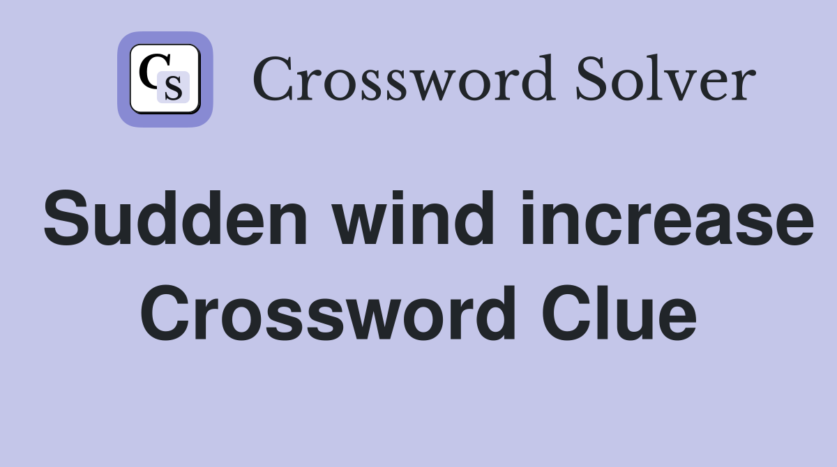 Sudden wind increase Crossword Clue