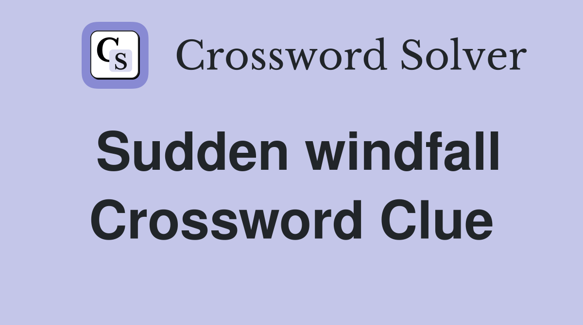 Sudden windfall Crossword Clue
