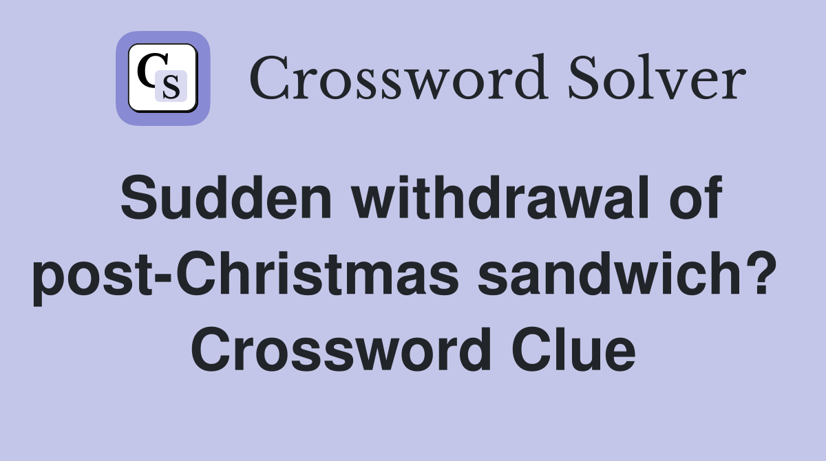 Sudden withdrawal of post-Christmas sandwich?  Crossword Clue
